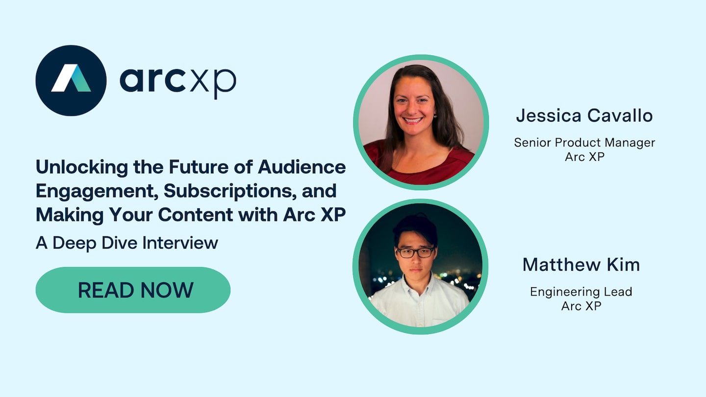 Unlocking the Future of Audience Engagement, Subscriptions, and Making your Content with Arc XP
